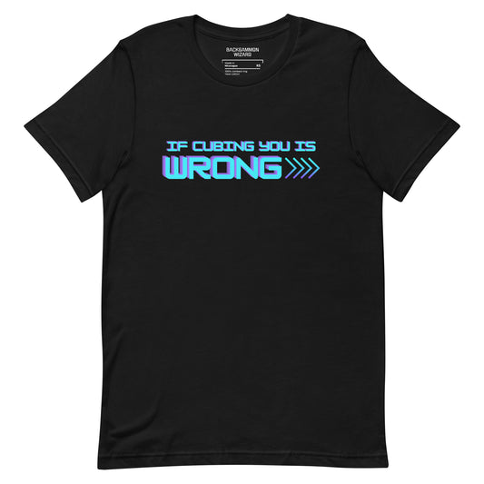 'IF CUBING YOU IS WRONG, I DON'T WANT TO BE RIGHT' Shirt